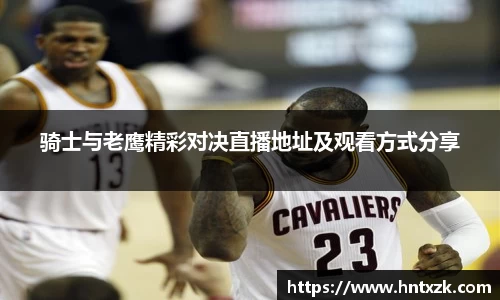 骑士与老鹰精彩对决直播地址及观看方式分享