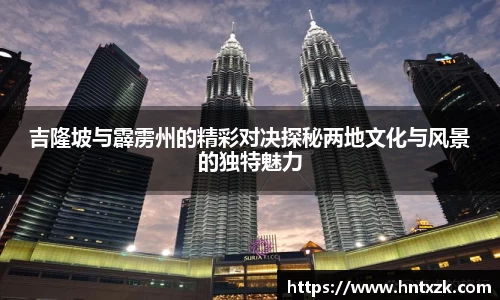 吉隆坡与霹雳州的精彩对决探秘两地文化与风景的独特魅力