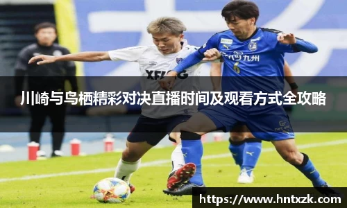 川崎与鸟栖精彩对决直播时间及观看方式全攻略